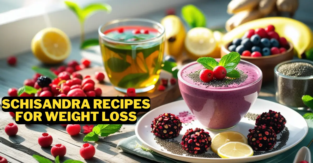 Schisandra Recipes For Weight Loss